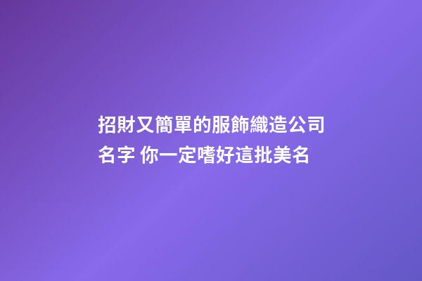 招財又簡單的服飾織造公司名字 你一定嗜好這批美名-第1張-公司起名-玄機派